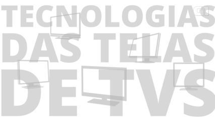 Tecnologias das telas de TVs Tecnologias das telas de TVs