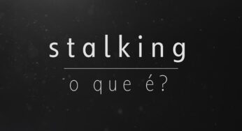 Stalking: como identificar e o que fazer quando se é vítima de perseguição